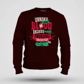 Unnaku vundha blood enakku vandha thukaali chutneyada goiyala men/unisex sweatshirt in maroon color